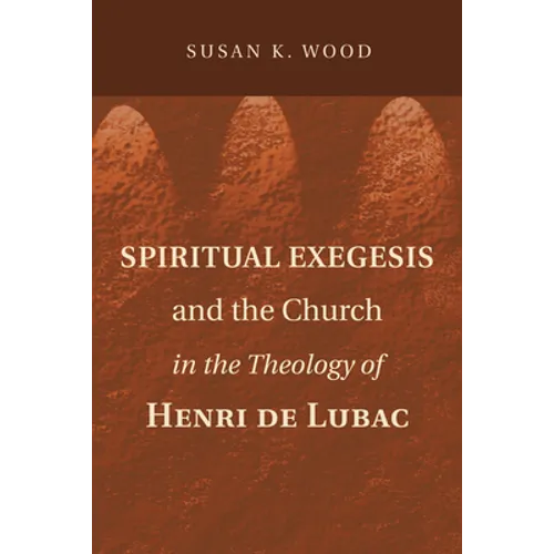 Spiritual Exegesis and the Church in the Theology of Henri de Lubac