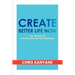 Create Better Life Now: Your Manual for Creating Success and Happiness