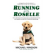 Running With Roselle: How a Blind Boy and a Puppy Grew Up, Became Best Friends, and Together Survived One of America's Darkest Days