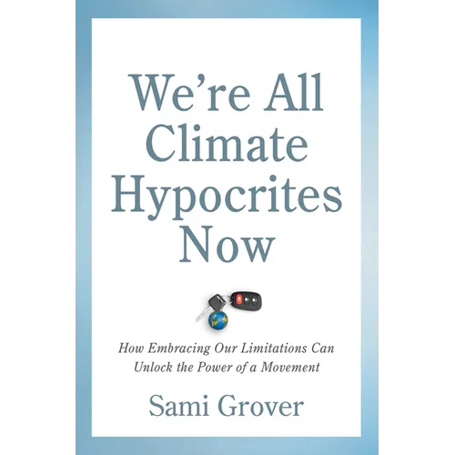We're All Climate Hypocrites Now: How Embracing Our Limitations Can Unlock the Power of a Movement