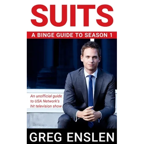 Suits: A Binge Guide to Season 1: An Unofficial Viewer's Guide to USA Network's Award-Winning Television Show