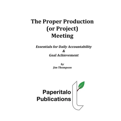 The Proper Production (or Project) Meeting: Essentials for daily accountability and goal achievement