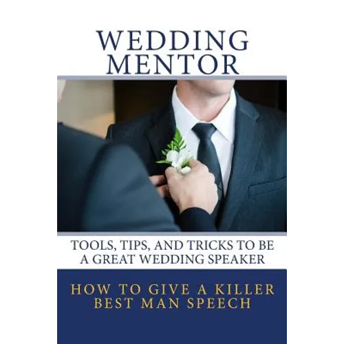 How To Give A Killer Best Man Speech: Tools, Tips, and Tricks to be a Great Wedding Speaker