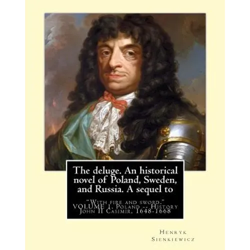 The deluge. An historical novel of Poland, Sweden, and Russia. A sequel to: "With fire and sword." By: Henryk Sienkiewicz, translated from the polish