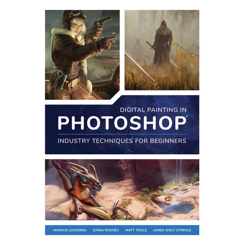 Digital Painting in Photoshop: Industry Techniques for Beginners: A Comprehensive Introduction to Techniques and Approaches
