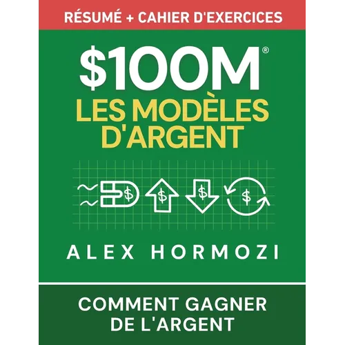 $100M Les Modèles d'Argent Résumé + cahier d'exercices: Comment gagner de l'argent