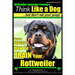 Rottweiler, Rottweiler training a: Think Like a Dog, but don't eat yuor poop!: Here's EXACTLY How to TRAIN Your Rottweiler