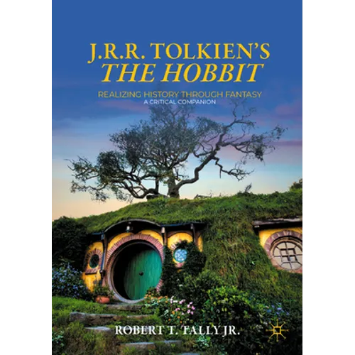 J. R. R. Tolkien's the Hobbit: Realizing History Through Fantasy: A Critical Companion