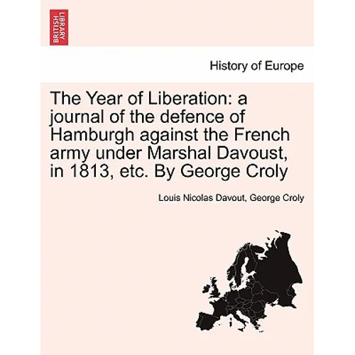 The Year of Liberation: a journal of the defence of Hamburgh against the French army under Marshal Davoust, in 1813, etc. By George Croly