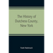 The history of Dutchess County, New York