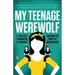 My Teenage Werewolf: A Mother, a Daughter, a Journey Through the Thicket of Adolescence