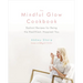 The Mindful Glow Cookbook: Radiant Recipes for Being the Healthiest, Happiest You
