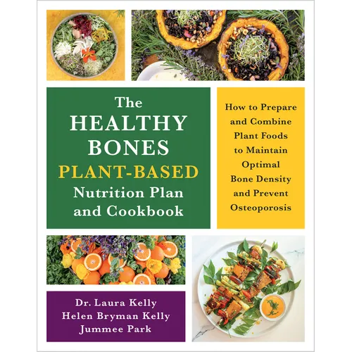 The Healthy Bones Plant-Based Nutrition Plan and Cookbook: How to Prepare and Combine Plant Foods to Maintain Optimal Bone Density and Prevent Osteopo