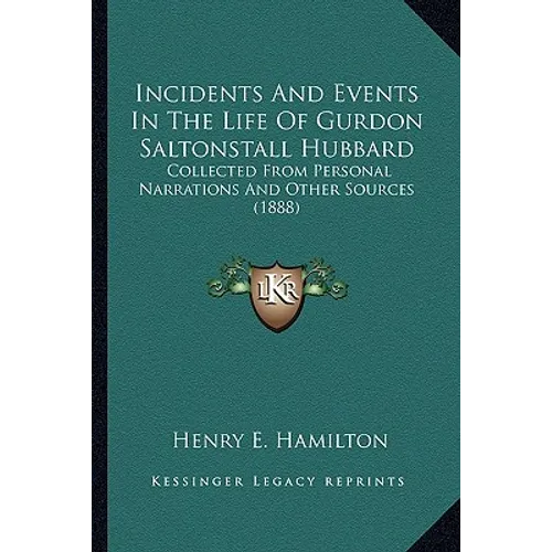 Incidents And Events In The Life Of Gurdon Saltonstall Hubbard: Collected From Personal Narrations And Other Sources (1888)