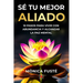 Sé Tu Mejor Aliado: 10 Pasos para vivir con abundancia y alcanzar la paz mental