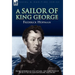 A Sailor of King George: From Midshipman to Captain-Recollections of War at Sea in the Napoleonic Age 1793-1815