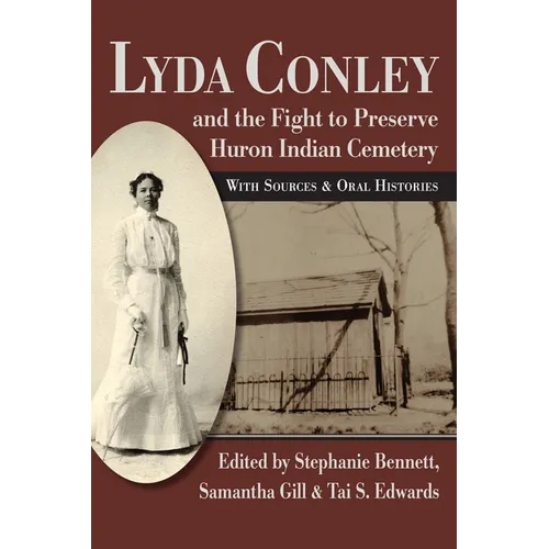 Lyda Conley and the Fight to Preserve Huron Indian Cemetery: With Sources and Oral Histories