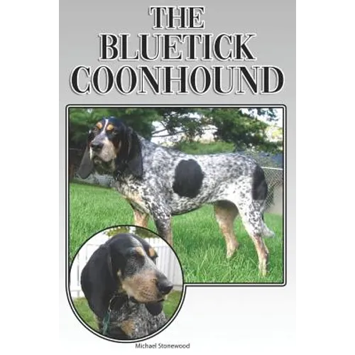 The Bluetick Coonhound: A Complete and Comprehensive Beginners Guide To: Buying, Owning, Health, Grooming, Training, Obedience, Understanding