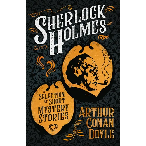 Sherlock Holmes - A Selection of Short Mystery Stories: With Original Illustrations by Sidney Paget & Charles R. MacAuley