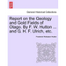 Report on the Geology and Gold Fields of Otago. by F. W. Hutton ... and G. H. F. Ulrich, Etc.