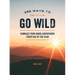 365 Ways to Go Wild: Embrace Your Inner Adventurer Every Day of the Year