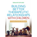 Building Better Therapeutic Relationships with Children: A Creative Activity Workbook