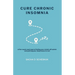 Cure Chronic Insomnia: A five-week road map to finding your mind's off switch and putting your sleep issues to rest
