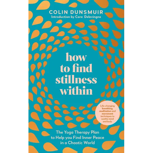 How to Find Stillness Within: The Yoga Therapy Plan to Help You Find Inner Peace in a Chaotic World