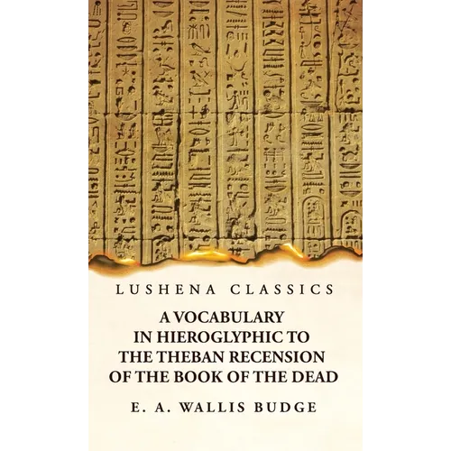 A Vocabulary in Hieroglyphic to the Theban Recension of the Book of the Dead