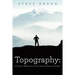 Topography: A Pastor's Reflections on the Terrain Between Sundays