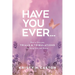 Have You Ever?: How to Overcome Trials & Tribulations for Young Girls and Women