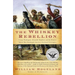 The Whiskey Rebellion: George Washington, Alexander Hamilton, and the Frontier Rebels Who Challenged America's Newfound Sovereignty
