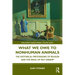 What We Owe to Nonhuman Animals: The Historical Pretensions of Reason and the Ideal of Felt Kinship