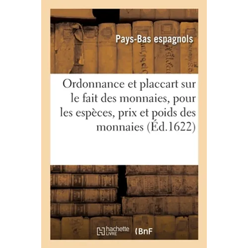 Ordonnance et placcart du Roy sur le fait des monnaies: contenant les espèces, prix et poids des monnaies d'or, d'argent et de cuivre
