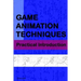 Game Animation Techniques: A Practical Introduction