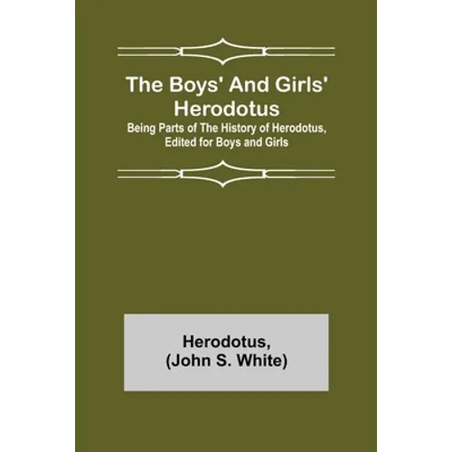The Boys' and Girls' Herodotus; Being Parts of the History of Herodotus, Edited for Boys and Girls