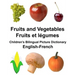 English-French Fruits and Vegetables/Fruits et legumes Children's Bilingual Picture Dictionary