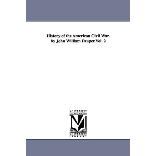 History of the American Civil War. by John William Draper.Vol. 2
