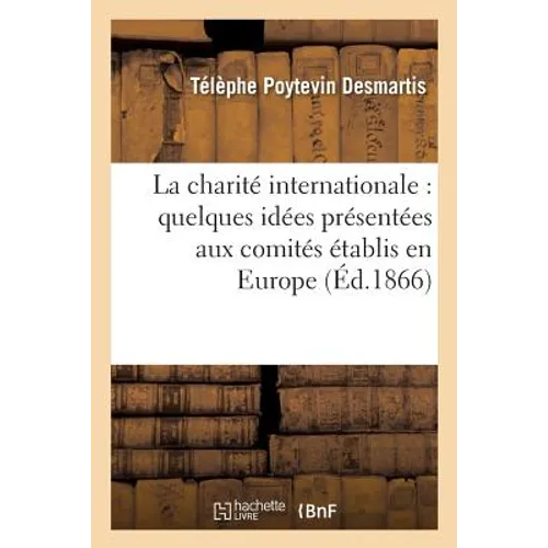 La Charité Internationale: Quelques Idées Présentées Aux Comités Établis En Europe