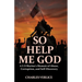 So Help Me God: A U.S Marine's Memoir of Abuse, Corruption, and Self-Discovery