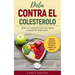 Dieta Contra El Colesterol: Reduce el colesterol de forma rápida y natural sin medicación. Remedios, alimentos y recetas para proteger el corazón
