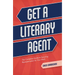 Get a Literary Agent: The Complete Guide to Securing Representation for Your Work