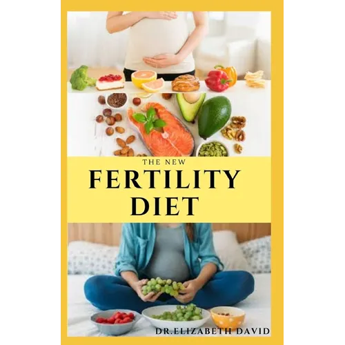 The New Fertility Diet: Ideal Diet to Optimize Conception and Deliver Healthy Babies