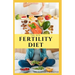 The New Fertility Diet: Ideal Diet to Optimize Conception and Deliver Healthy Babies