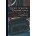 The Joy of Eating Natural Foods; the Complete Organic Cookbook