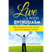 Live With Enthusiasm: The Secrets of Balanced and Successful Living