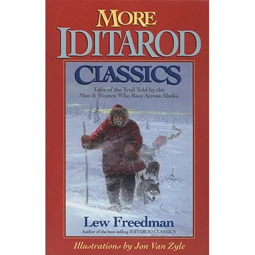 More Iditarod Classics: Tales of the Trail Told by the Men & Women Who Race Across Alaska