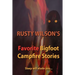Rusty Wilson's Favorite Bigfoot Campfire Stories