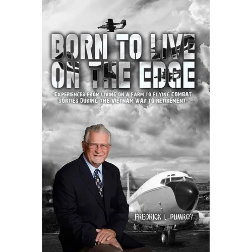Born To Live On The Edge: Experiences from living on a farm to flying combat sorties in Vietnam to retirement