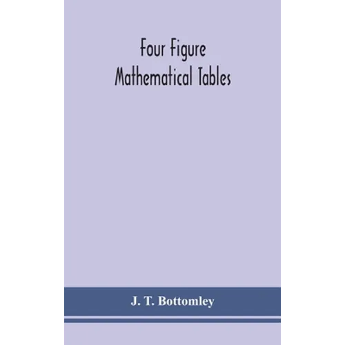 Four figure mathematical tables; comprising logarithmic and trigonometrical tables, and tables of squares, square roots, and reciprocals